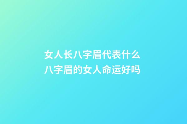 女人长八字眉代表什么 八字眉的女人命运好吗